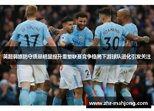英超弱旅防守质量明显提升重塑联赛竞争格局下游球队进化引发关注 英超弱旅防守质量明显提升重塑联赛竞争格局下游球队进化引发关注